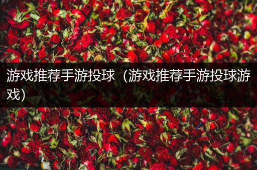 游戏推荐手游投球（游戏推荐手游投球游戏）