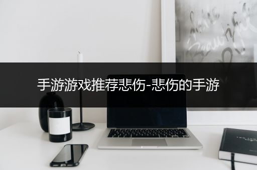 手游游戏推荐悲伤-悲伤的手游