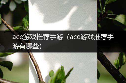 ace游戏推荐手游（ace游戏推荐手游有哪些）