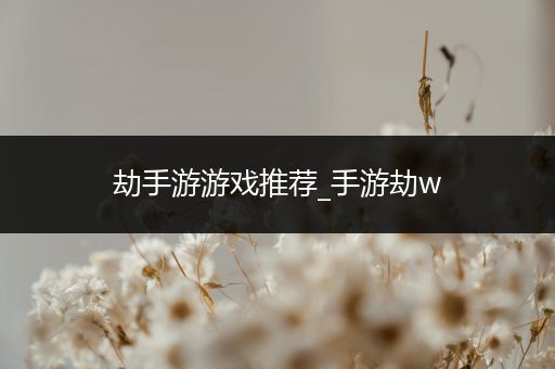 劫手游游戏推荐_手游劫w