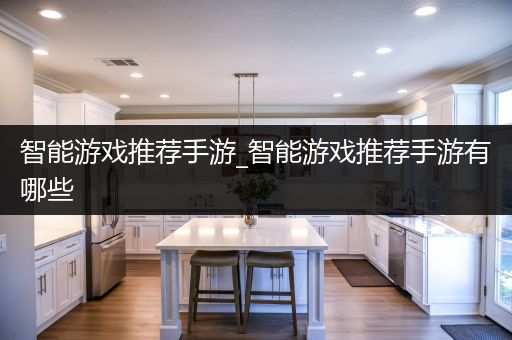 智能游戏推荐手游_智能游戏推荐手游有哪些