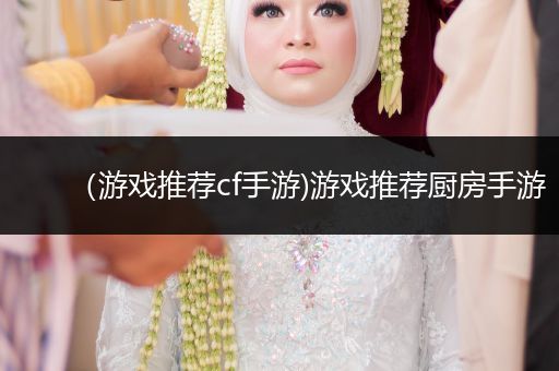 （游戏推荐cf手游)游戏推荐厨房手游