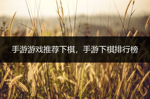 手游游戏推荐下棋，手游下棋排行榜