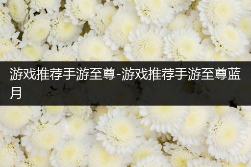 游戏推荐手游至尊-游戏推荐手游至尊蓝月