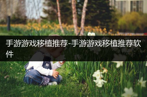 手游游戏移植推荐-手游游戏移植推荐软件