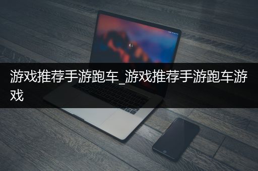 游戏推荐手游跑车_游戏推荐手游跑车游戏