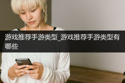 游戏推荐手游类型_游戏推荐手游类型有哪些