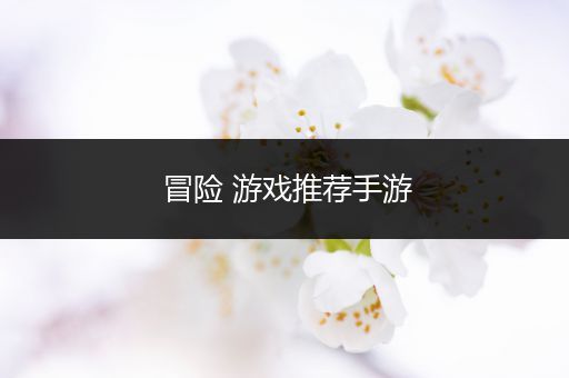 冒险 游戏推荐手游