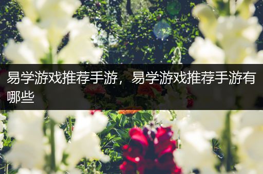 易学游戏推荐手游，易学游戏推荐手游有哪些