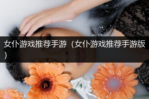 女仆游戏推荐手游（女仆游戏推荐手游版）