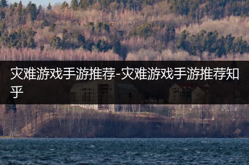 灾难游戏手游推荐-灾难游戏手游推荐知乎