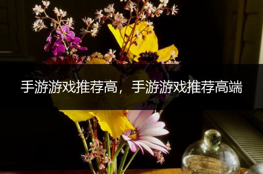 手游游戏推荐高，手游游戏推荐高端