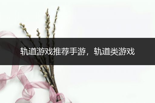 轨道游戏推荐手游，轨道类游戏