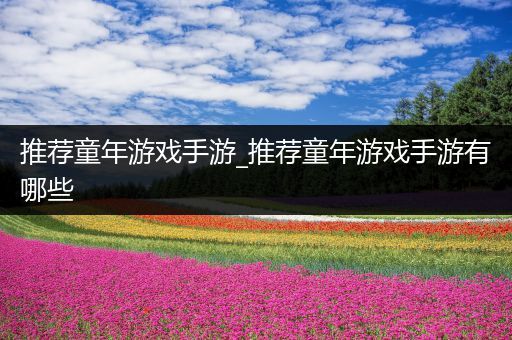 推荐童年游戏手游_推荐童年游戏手游有哪些