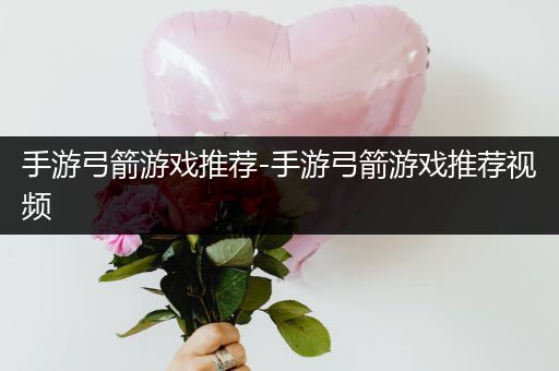 手游弓箭游戏推荐-手游弓箭游戏推荐视频