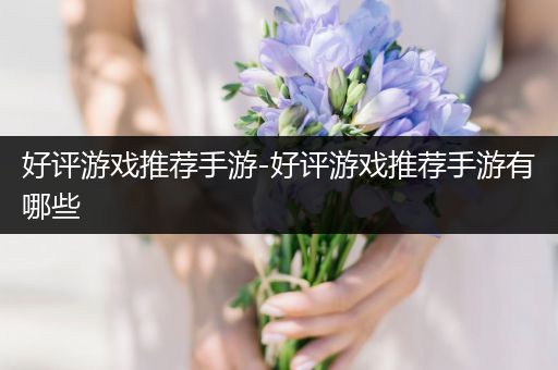 好评游戏推荐手游-好评游戏推荐手游有哪些