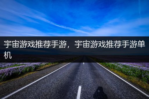 宇宙游戏推荐手游，宇宙游戏推荐手游单机