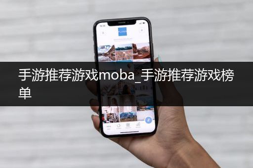 手游推荐游戏moba_手游推荐游戏榜单