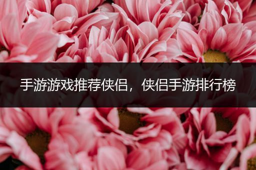 手游游戏推荐侠侣，侠侣手游排行榜