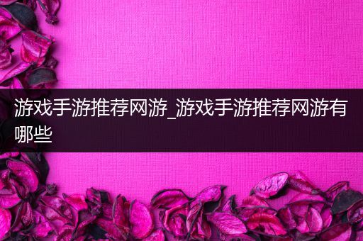 游戏手游推荐网游_游戏手游推荐网游有哪些