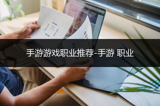 手游游戏职业推荐-手游 职业