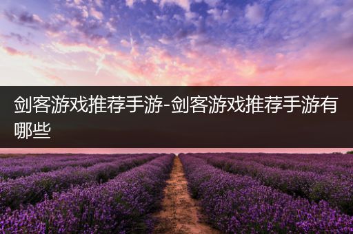 剑客游戏推荐手游-剑客游戏推荐手游有哪些