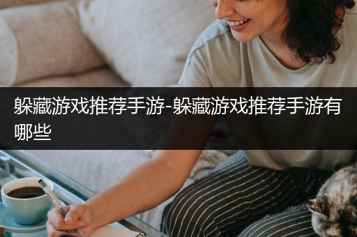 躲藏游戏推荐手游-躲藏游戏推荐手游有哪些