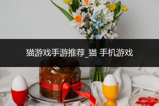 猫游戏手游推荐_猫 手机游戏