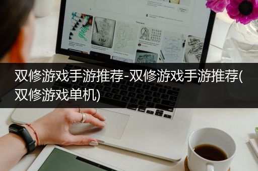 双修游戏手游推荐-双修游戏手游推荐(双修游戏单机)