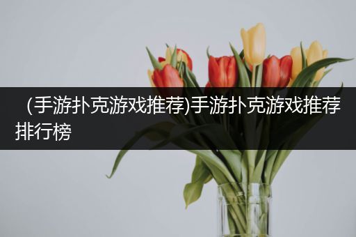 （手游扑克游戏推荐)手游扑克游戏推荐排行榜