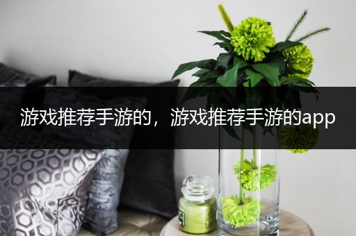 游戏推荐手游的，游戏推荐手游的app
