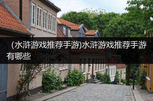 （水浒游戏推荐手游)水浒游戏推荐手游有哪些