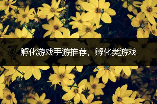 孵化游戏手游推荐，孵化类游戏