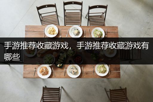 手游推荐收藏游戏，手游推荐收藏游戏有哪些
