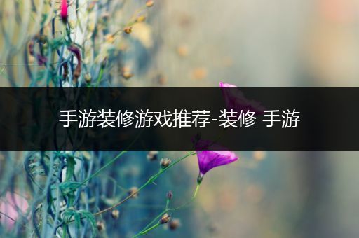 手游装修游戏推荐-装修 手游