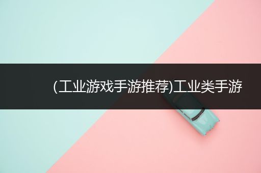 （工业游戏手游推荐)工业类手游