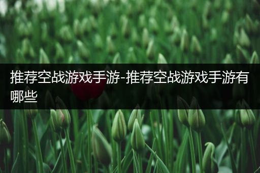 推荐空战游戏手游-推荐空战游戏手游有哪些