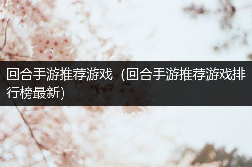 回合手游推荐游戏（回合手游推荐游戏排行榜最新）