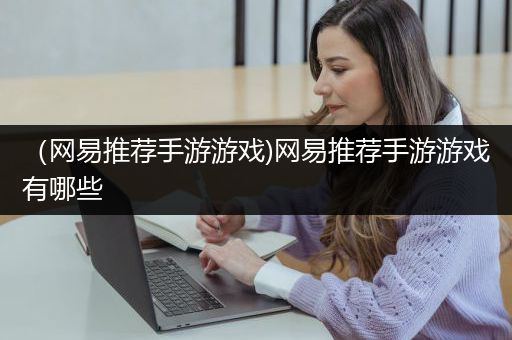 （网易推荐手游游戏)网易推荐手游游戏有哪些