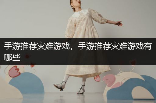 手游推荐灾难游戏，手游推荐灾难游戏有哪些