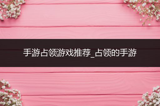 手游占领游戏推荐_占领的手游