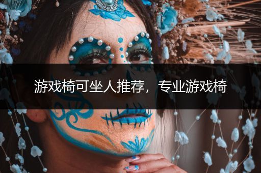 游戏椅可坐人推荐，专业游戏椅