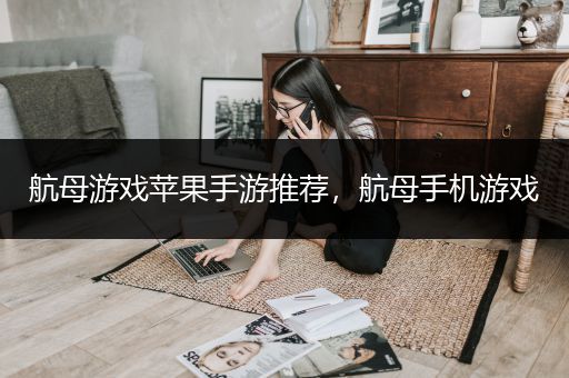 航母游戏苹果手游推荐，航母手机游戏