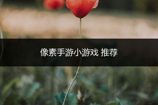 像素手游小游戏 推荐