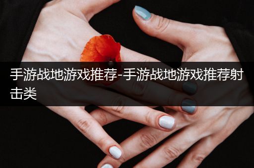 手游战地游戏推荐-手游战地游戏推荐射击类