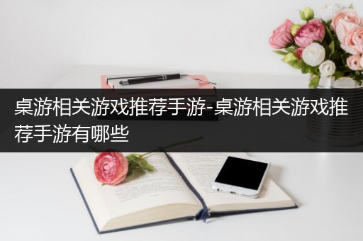 桌游相关游戏推荐手游-桌游相关游戏推荐手游有哪些