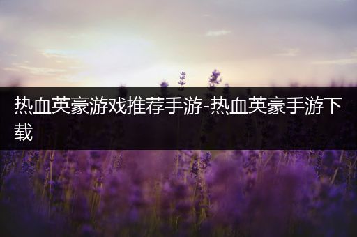 热血英豪游戏推荐手游-热血英豪手游下载