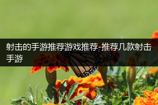 射击的手游推荐游戏推荐-推荐几款射击手游