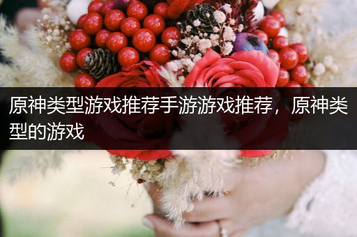 原神类型游戏推荐手游游戏推荐，原神类型的游戏