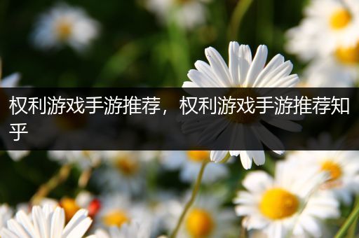 权利游戏手游推荐，权利游戏手游推荐知乎
